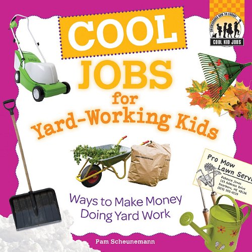 Cool Jobs for Yard-working Kids: Ways to Make Money Doing Yard Work by Pam Scheunemann
