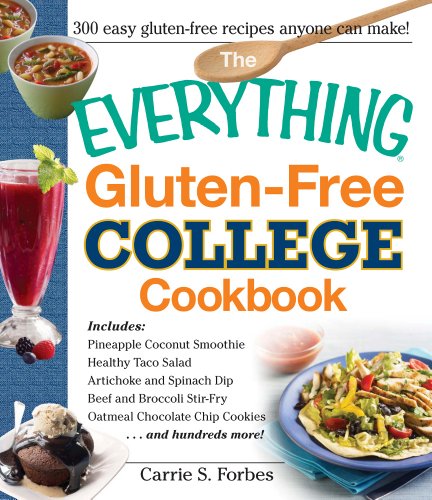 The Everything Gluten-Free College Cookbook: Includes Pineapple Coconut Smoothie, Healthy Taco Salad, Artichoke and Spinach Dip, Beef and Broccoli ... and Hundreds More! (Everything Series) by Carrie S. Forbes