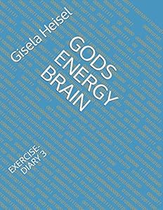 GODS ENERGY BRAIN: EXERCISE-DIARY 3