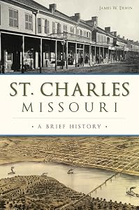 St. Charles, Missouri: A Brief History by James W. Erwin