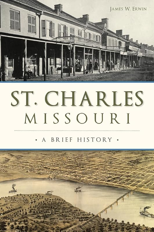 St. Charles, Missouri: A Brief History by James W. Erwin