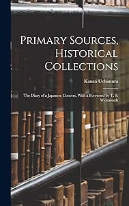 Primary Sources, Historical Collections: The Diary of a Japanese Convert, With a Foreword by T. S. Wentworth by Kanzo Uchimura