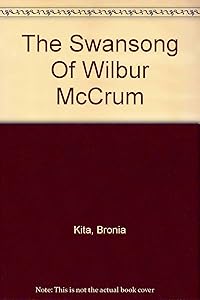 The Swansong Of Wilbur McCrum by Bronia Kita