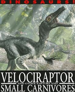 Velociraptor and Other Raptors and Small Carnivores (Dinosaurs!)