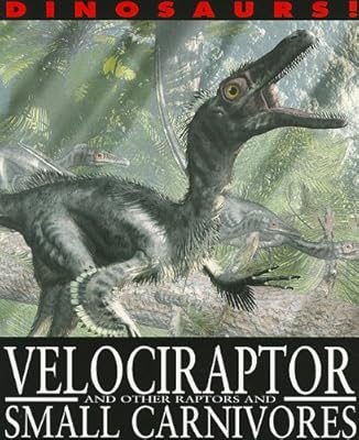 Velociraptor and Other Raptors and Small Carnivores (Dinosaurs!)