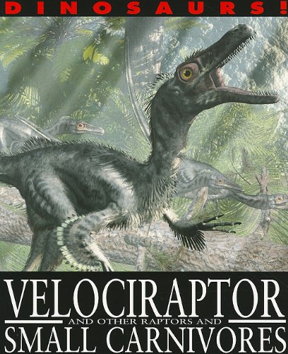 Velociraptor and Other Raptors and Small Carnivores (Dinosaurs!) by David West