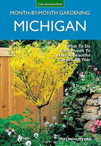 Michigan Month-by-Month Gardening: What to Do Each Month to Have A Beautiful Garden All Year by Melinda Myers