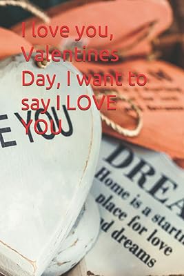 I love you, Valentines Day, I want to say I LOVE YOU: I LOVE YOU GIFT