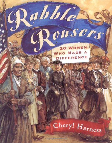 Rabble Rousers: Twenty Women Who Made a Difference by Cheryl Harness