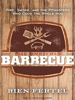 The One True Barbecue: Fire, Smoke, and the Pitmasters Who Cook the Whole Hog