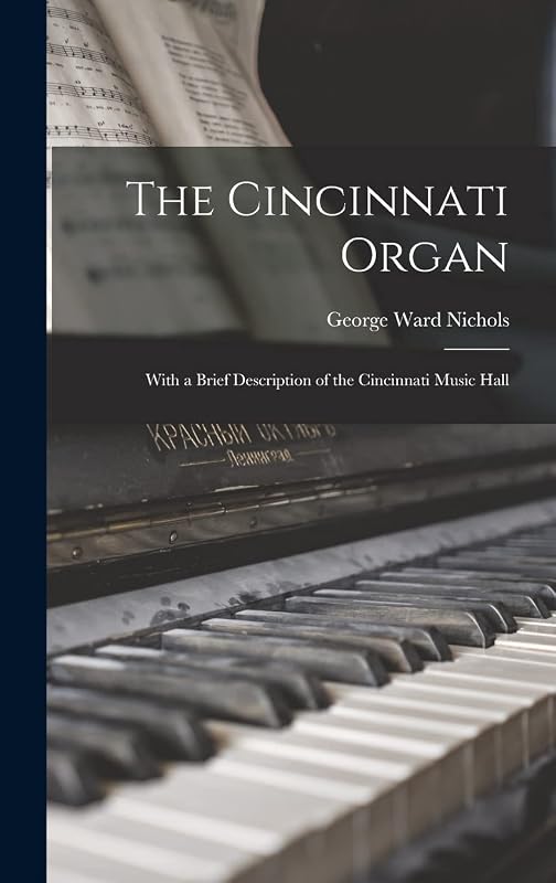 The Cincinnati Organ: With a Brief Description of the Cincinnati Music Hall by George Ward Nichols