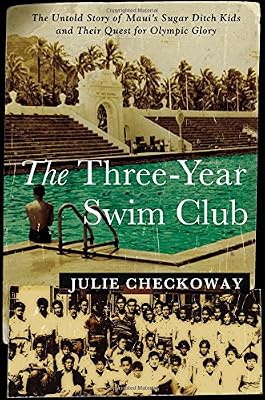 The Three-Year Swim Club: The Untold Story of Maui's Sugar Ditch Kids and Their Quest for Olympic Glory