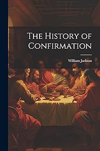 The History of Confirmation by William Jackson