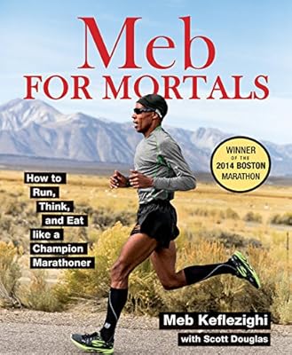 Meb For Mortals:&nbsp;How to Run, Think, and Eat like a Champion Marathoner