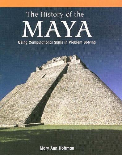 The History of the Maya: Using Computational Skills in Problem Solving by Mary Ann Hoffman
