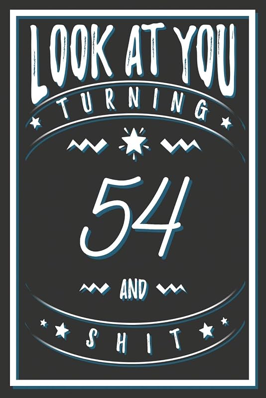 Look At You Turning 54 And Shit: 54 Years Old Gifts. 54th Birthday Funny Gift for Men and Women. Fun, Practical And Classy Alternative to a Card. by Birthday Gifts Publishing