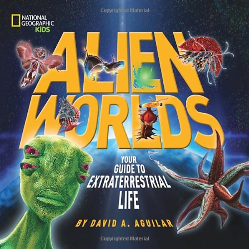 Alien Worlds: Your Guide to Extraterrestrial Life by David A. Aguilar
