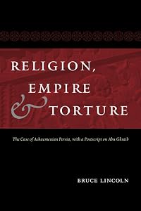 Religion, Empire, and Torture: The Case of Achaemenian Persia, with a Postscript on Abu Ghraib