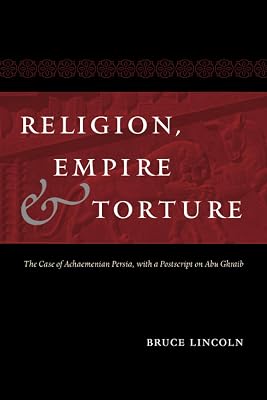 Religion, Empire, and Torture: The Case of Achaemenian Persia, with a Postscript on Abu Ghraib