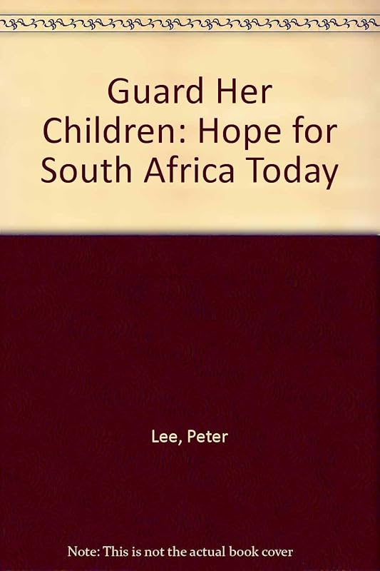 Guard Her Children: Hope for South Africa Today by Peter Lee