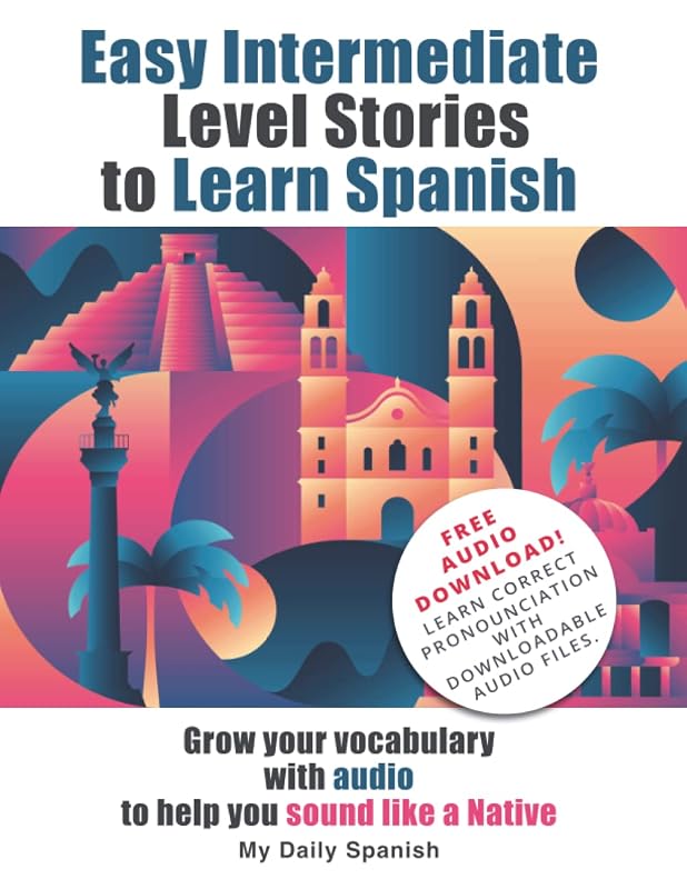 Easy Intermediate Level Stories to Learn Spanish: Grow your vocabulary with audio to help you sound like a Native (Easy Stories for Intermediate Spanish) by My Daily Spanish