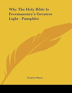Why the Holy Bible Is Freemasonry's Greatest Light by Francis Mayer