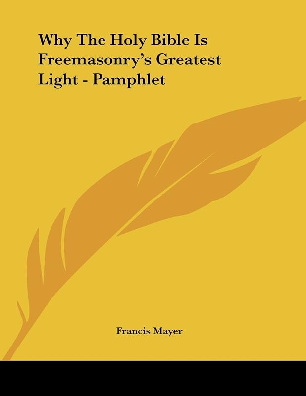 Why the Holy Bible Is Freemasonry's Greatest Light by Francis Mayer