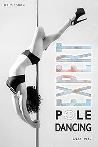 Expert Pole Dancing: For Fitness and Fun by Danni Peck