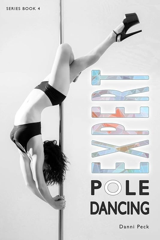 Expert Pole Dancing: For Fitness and Fun by Danni Peck