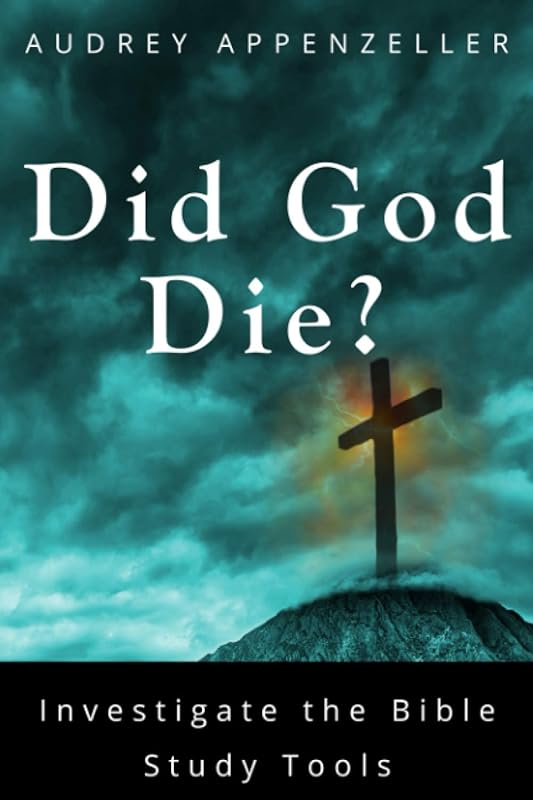 Investigate the Bible Study Tools - Did God Die? by A M Appenzeller