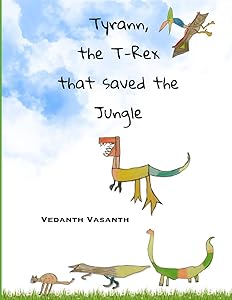 Tyrann, the T-Rex that saved the Jungle by Vedanth Vasanth