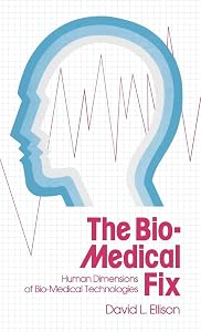 The Bio-Medical Fix: Human Dimensions of Bio-Medical Technologies by David L. Ellison