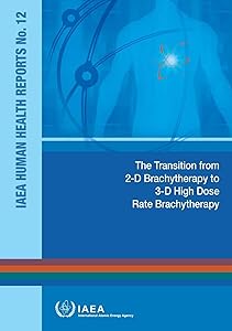 Transition From 2-D Brachytherapy To 3-D High Dose Rate Brachytherapy: IAEA Human Health Reports No. 12