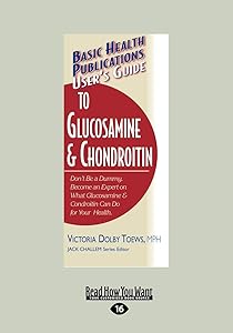 Basic Health Publications User's Guide to Glucosamine & Chondroitin: Don't Be a Dummy. Become an Expert on What Glucosamine & Chondroitin Can Do for Your Health. by Victoria Dolby Toews