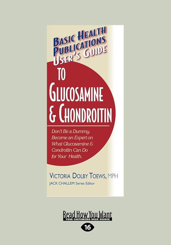 Basic Health Publications User's Guide to Glucosamine & Chondroitin: Don't Be a Dummy. Become an Expert on What Glucosamine & Chondroitin Can Do for Your Health. by Victoria Dolby Toews
