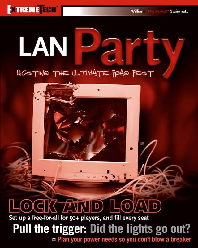 LAN Party: Hosting the Ultimate Frag Fest (ExtremeTech) by William Steinmetz