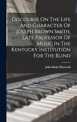 Discourse On The Life And Character Of Joseph Brown Smith, Late Professor Of Music In The Kentucky Institution For The Blind