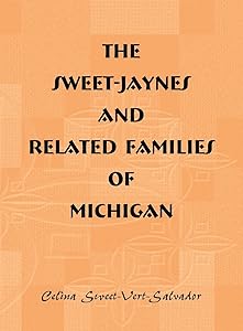 The Sweet-Jaynes and Related Families of Michigan by Celina Sweet-Vert-Salvador