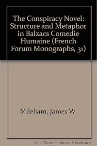 The Conspiracy Novel: Structure and Metaphor in Balzacs Comedie Humaine (French Forum Monographs, 31)