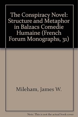 The Conspiracy Novel: Structure and Metaphor in Balzacs Comedie Humaine (French Forum Monographs, 31)