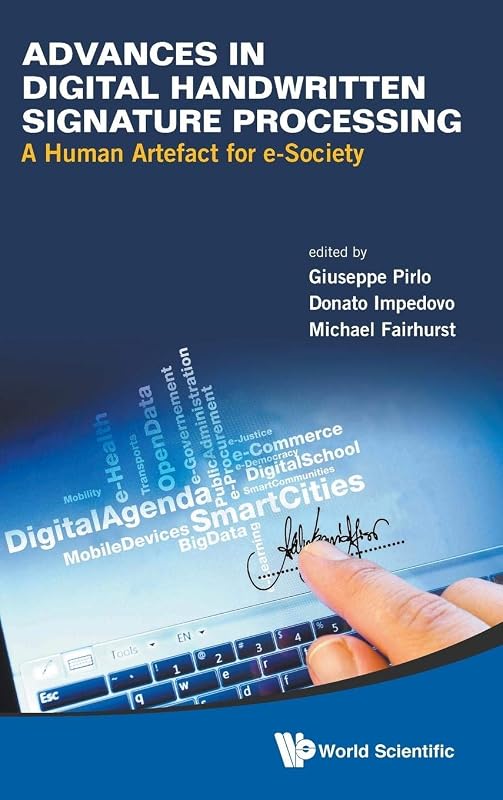 ADVANCES IN DIGITAL HANDWRITTEN SIGNATURE PROCESSING: A HUMAN ARTEFACT FOR E-SOCIETY by Giuseppe Pirlo