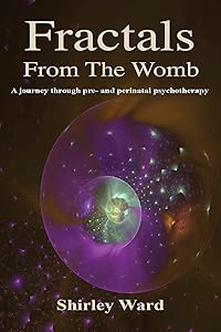 Fractals from the womb: A journey through pre and perinatal psychotherapy by Shirley Ward