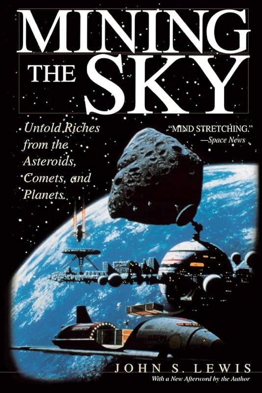 Mining the Sky: Untold Riches From The Asteroids, Comets, And Planets (Helix Book) by John S. Lewis