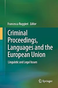 Criminal Proceedings, Languages and the European Union: Linguistic and Legal Issues by Francesca Ruggieri