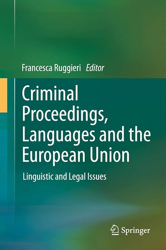 Criminal Proceedings, Languages and the European Union: Linguistic and Legal Issues by Francesca Ruggieri