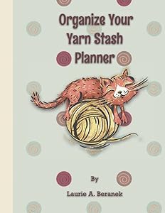 Organize Your Yarn Stash Planner: A Yarn and Yarn Project Tracker and Log (8.5" X 11") by Laurie A Beranek