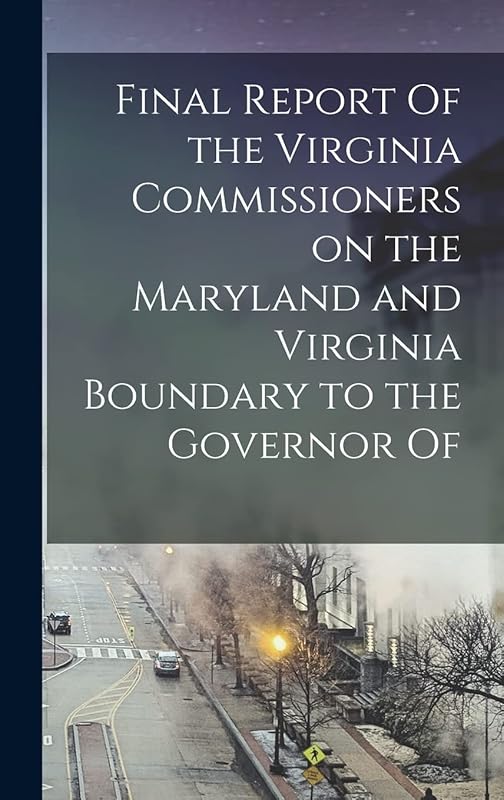Final Report Of the Virginia Commissioners on the Maryland and Virginia Boundary to the Governor Of by Anonymous