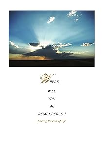 Where Will You Be Remembered?: Facing the End of Life by Curtis L. Biggar