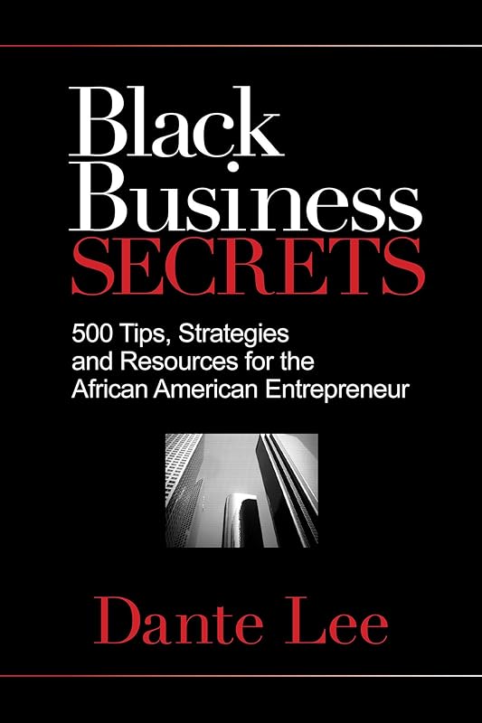 Black Business Secrets: 500 Tips, Strategies, and Resources for the African American Entrepreneur by Dante Lee