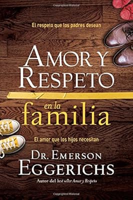 Amor y respeto en la familia: El respeto que los padres desean, el amor que los hijos necesitan